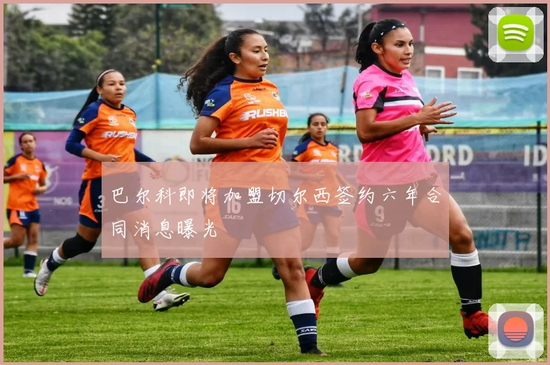 巴尔科即将加盟切尔西签约六年合同消息曝光